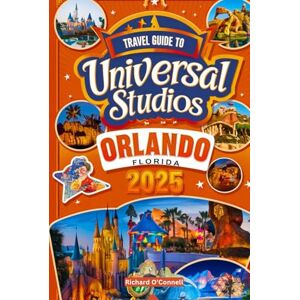 O'Connell, Richard Travel Guide To Universal Studios Orlando Florida 2025: An Updated handbook with maps and images that ensure travelers have access to all necessary ... (Fun and Amusement Guide Series in 2025) O'Connell, Richard Travel Guide To Universal Studios Orlando Florida 2025: An Updated handbook with maps and images that ensure travelers have access to all necessary ... (Fun and Amusement Guide Series in 2025)