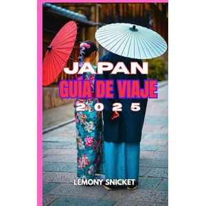 Snicket, Lemony Guía de viaje a Japón 2025: Consejos de expertos: tesoros ocultos y estrategias inteligentes para una experiencia inolvidable Snicket, Lemony Guía de viaje a Japón 2025: Consejos de expertos: tesoros ocultos y estrategias inteligentes para una experiencia inolvidable
