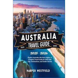 Westfield, Harper Australia Travel Guide 2025 -2026: Explore Australia Like Never Before: A Complete Travel Guide for 2025 with Tips, Destinations, and Insider Secrets Westfield, Harper Australia Travel Guide 2025 -2026: Explore Australia Like Never Before: A Complete Travel Guide for 2025 with Tips, Destinations, and Insider Secrets