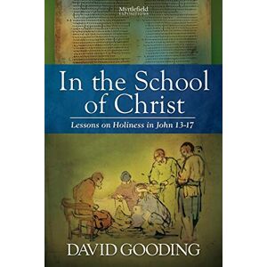 Gooding, David In the School of Christ: Lessons on Holiness in John 13-17: Volume 4 (Myrtlefield Expositions) Gooding, David In the School of Christ: Lessons on Holiness in John 13-17: Volume 4 (Myrtlefield Expositions)