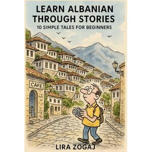 Zogaj, Lira Learn Albanian Through Stories: 10 Simple Tales for Beginners (A1 Level): Master Croatian for Beginners with Easy Short Stories, Vocabulary, & Grammar Exercises for Adults & Kids Zogaj, Lira Learn Albanian Through Stories: 10 Simple Tales for Beginners (A1 Level): Master Croatian for Beginners with Easy Short Stories, Vocabulary, & Grammar Exercises for Adults & Kids