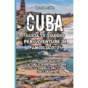 Burl, Wilbur Cuba Guida di viaggio per Avventure in famiglia 2025 Burl, Wilbur Cuba Guida di viaggio per Avventure in famiglia 2025