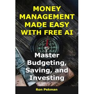 Pekman, Ron Money Management Made Easy With Free AI: Master Budgeting, Saving, and Investing (AI for Investors) Pekman, Ron Money Management Made Easy With Free AI: Master Budgeting, Saving, and Investing (AI for Investors)
