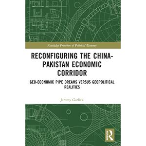 Garlick, Jeremy Reconfiguring the China-Pakistan Economic Corridor: Geo-Economic Pipe Dreams Versus Geopolitical Realities (Routledge Frontiers of Political Economy) Garlick, Jeremy Reconfiguring the China-Pakistan Economic Corridor: Geo-Economic Pipe Dreams Versus Geopolitical Realities (Routledge Frontiers of Political Economy)