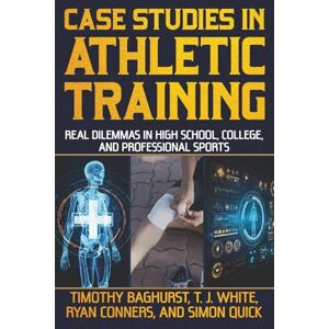 Baghurst, Timothy Case Studies in Athletic Training: Real Dilemmas in High School, College, and Professional Sports Baghurst, Timothy Case Studies in Athletic Training: Real Dilemmas in High School, College, and Professional Sports