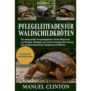 CLINTON, MANUEL Pflegeleitfaden für Gelbfußschildkröten: Ein umfassender Leitfaden zur Pflege, zum Schutz und zur nachhaltigen Koexistenz der Gelbfußschildkröte im Amazonas-Regenwald CLINTON, MANUEL Pflegeleitfaden für Gelbfußschildkröten: Ein umfassender Leitfaden zur Pflege, zum Schutz und zur nachhaltigen Koexistenz der Gelbfußschildkröte im Amazonas-Regenwald
