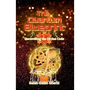 Gherbi, Salah-Eddin The Quantum Blueprint: Unravelling the Divine Code Gherbi, Salah-Eddin The Quantum Blueprint: Unravelling the Divine Code