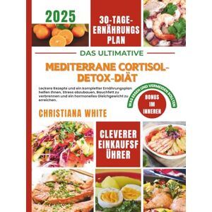 WHITE, CHRISTIANA MEDITERRANE CORTISOL-DETOX-DIÄT: Leckere Rezepte und ein kompletter Ernährungsplan helfen Ihnen, Stress abzubauen, Bauchfett zu verbrennen und ein ... Cortisol-ausgleichende mediterrane Küche) WHITE, CHRISTIANA MEDITERRANE CORTISOL-DETOX-DIÄT: Leckere Rezepte und ein kompletter Ernährungsplan helfen Ihnen, Stress abzubauen, Bauchfett zu verbrennen und ein ... Cortisol-ausgleichende mediterrane Küche)