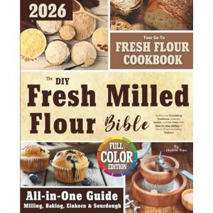 Hayes, Charlotte The DIY Fresh Milled Flour Bible: Rediscover Nourishing Traditions, Enhance Health, and Cut Costs with Step-by-Step Milling of Fresh Flours Including Einkorn Bonus: Sourdough Discard Recipes Hayes, Charlotte The DIY Fresh Milled Flour Bible: Rediscover Nourishing Traditions, Enhance Health, and Cut Costs with Step-by-Step Milling of Fresh Flours Including Einkorn Bonus: Sourdough Discard Recipes