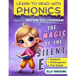 Fontaine, Ella Learn to Read with Phonics: The Magic of the Silent E: Decodable Books for Dyslexia and First Grade, Inspired by Orton-Gillingham Fontaine, Ella Learn to Read with Phonics: The Magic of the Silent E: Decodable Books for Dyslexia and First Grade, Inspired by Orton-Gillingham