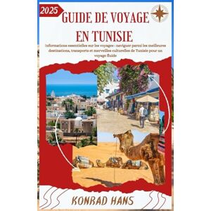 HANS, KONRAD GUIDE DE VOYAGE EN TUNISIE 2025: Informations essentielles sur les voyages : naviguer parmi les meilleures destinations, transports et merveilles culturelles de Tunisie pour un voyage fluide HANS, KONRAD GUIDE DE VOYAGE EN TUNISIE 2025: Informations essentielles sur les voyages : naviguer parmi les meilleures destinations, transports et merveilles culturelles de Tunisie pour un voyage fluide