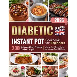 Lamar, Joanna Diabetic Instant Pot Cookbook for Beginners: 200 Quick and Easy Pressure Cooker Recipes to Keep Blood Sugar Stable and Manage Type 2 Diabetes Lamar, Joanna Diabetic Instant Pot Cookbook for Beginners: 200 Quick and Easy Pressure Cooker Recipes to Keep Blood Sugar Stable and Manage Type 2 Diabetes