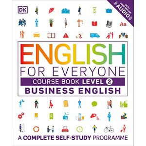 DK English for Everyone Business English Course Book Level 2: A Complete Self-Study Programme DK English for Everyone Business English Course Book Level 2: A Complete Self-Study Programme