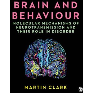 Clark, Martin Brain and Behaviour: Molecular Mechanisms of Neurotransmission and their Role in Disorder Clark, Martin Brain and Behaviour: Molecular Mechanisms of Neurotransmission and their Role in Disorder