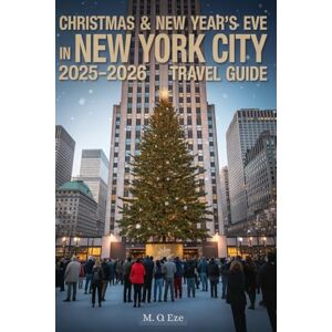 Eze, M. O. Christmas & New Year's Eve In New York City 2025-2026 Travel Guide: Plan, Explore, And Celebrate Holiday Season In The United States’ Magical City Eze, M. O. Christmas & New Year's Eve In New York City 2025-2026 Travel Guide: Plan, Explore, And Celebrate Holiday Season In The United States’ Magical City