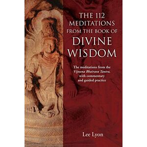 Lee The 112 Meditations From the Book of Divine Wisdom: The meditations from the Vijnana Bhairava Tantra, with commentary and guided practice Lee The 112 Meditations From the Book of Divine Wisdom: The meditations from the Vijnana Bhairava Tantra, with commentary and guided practice