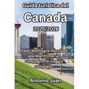 Juan, Antonio Guida turistica del Canada 2025/2026: Dalle Montagne Rocciose alle Marittime: un compagno di viaggio completo. Juan, Antonio Guida turistica del Canada 2025/2026: Dalle Montagne Rocciose alle Marittime: un compagno di viaggio completo.