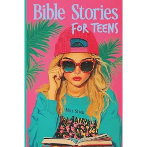 Syrek, Matt Bible Stories for Teens: Reflections, Prompts, Prayers & Stories for Modern Youth — A Bible Study for Teen Boys and Girls: An Illustrated Christian ... Written in Youth-Friendly Language for Gen Z Syrek, Matt Bible Stories for Teens: Reflections, Prompts, Prayers & Stories for Modern Youth — A Bible Study for Teen Boys and Girls: An Illustrated Christian ... Written in Youth-Friendly Language for Gen Z