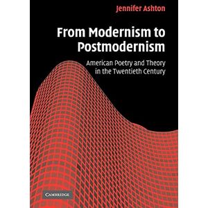 Ashton From Modernism to Postmodernism: American Poetry and Theory in the Twentieth Century: 149 (Cambridge Studies in American Literature and Culture, Series Number 149) Ashton From Modernism to Postmodernism: American Poetry and Theory in the Twentieth Century: 149 (Cambridge Studies in American Literature and Culture, Series Number 149)