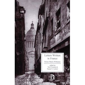 Helen Maria Williams Letters Written in France: in the Summer 1790, to a Friend in England: Containing Various Anecdotes Relative to the French Revolution (Broadview Literary Texts) Helen Maria Williams Letters Written in France: in the Summer 1790, to a Friend in England: Containing Various Anecdotes Relative to the French Revolution (Broadview Literary Texts)