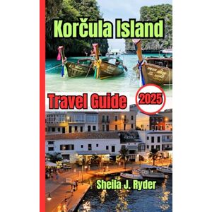 Ryder, Sheila J. Korčula travel guide 2025: Unforgettable Experiences, Local Secrets, and Practical Tips for Croatia’s Hidden Gem Ryder, Sheila J. Korčula travel guide 2025: Unforgettable Experiences, Local Secrets, and Practical Tips for Croatia’s Hidden Gem