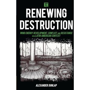 Rowman & Littlefield Publishers Renewing Destruction: Wind Energy Development, Conflict and Resistance in a Latin American Context (Transforming Capitalism) Rowman & Littlefield Publishers Renewing Destruction: Wind Energy Development, Conflict and Resistance in a Latin American Context (Transforming Capitalism)