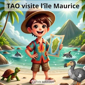 MAILLOT, Cathy Tao visite l'île Maurice: Un livre de voyage pour les enfants de 3 à 10 ans (Tao visite le monde) MAILLOT, Cathy Tao visite l'île Maurice: Un livre de voyage pour les enfants de 3 à 10 ans (Tao visite le monde)