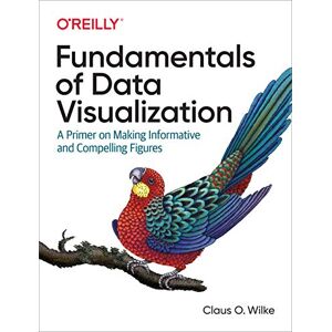 Wilke, Claus Fundamentals of Data Visualization: A Primer on Making Informative and Compelling Figures Wilke, Claus Fundamentals of Data Visualization: A Primer on Making Informative and Compelling Figures