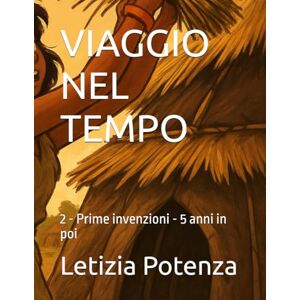 Potenza, Letizia VIAGGIO NEL TEMPO: 2 Prime invenzioni 5 anni in poi (Invenzioni nella storia) Potenza, Letizia VIAGGIO NEL TEMPO: 2 Prime invenzioni 5 anni in poi (Invenzioni nella storia)