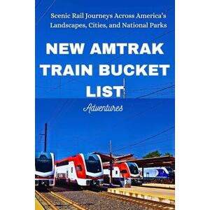 Atlas, O'Neil O. New Amtrak Train Bucket list Adventures: Scenic Rail Journeys Across America’s Landscapes, Cities, and National Parks Atlas, O'Neil O. New Amtrak Train Bucket list Adventures: Scenic Rail Journeys Across America’s Landscapes, Cities, and National Parks