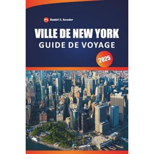 KESSLER, DANIEL S. Ville De NewYork Guide De Voyage 2025: Explorez les quartiers urbains, les vues panoramiques, les cartes, les restaurants et les conseils pratiques dans la région côtière des États-Unis KESSLER, DANIEL S. Ville De NewYork Guide De Voyage 2025: Explorez les quartiers urbains, les vues panoramiques, les cartes, les restaurants et les conseils pratiques dans la région côtière des États-Unis