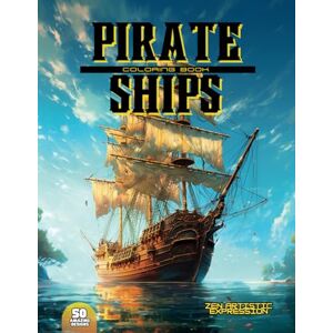 Expression, Zen Artistic Pirate Ships Coloring Book: Pirate Adventures Captivating Coloring Journey Expression, Zen Artistic Pirate Ships Coloring Book: Pirate Adventures Captivating Coloring Journey