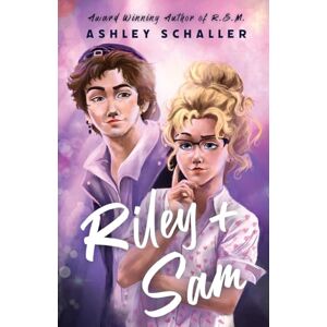 Schaller, Ashley Riley + Sam: A Contemporary Young Adult Romance Schaller, Ashley Riley + Sam: A Contemporary Young Adult Romance