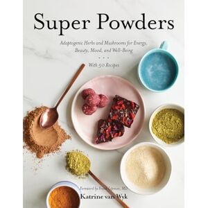 Katrine Van Wyk Super Powders Adaptogenic Herbs and Mushrooms for Energy, Beauty, Mood, and Well-Being Katrine Van Wyk Super Powders Adaptogenic Herbs and Mushrooms for Energy, Beauty, Mood, and Well-Being