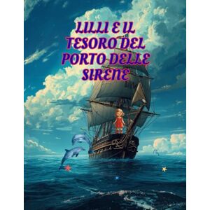 Cortinovis, Silvia Lilli e il Tesoro del Porto delle Sirene (Le Avventure Di Lilli) Cortinovis, Silvia Lilli e il Tesoro del Porto delle Sirene (Le Avventure Di Lilli)