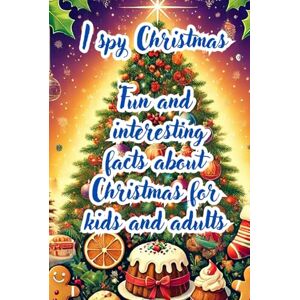 Lane, Julian H. I spy Christmas: Fun and interesting facts about Christmas for kids and adults Lane, Julian H. I spy Christmas: Fun and interesting facts about Christmas for kids and adults