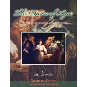 White, Ellen G. The Desire of Ages:The Life and Ministry of Jesus Christ: (Magabook) (Pioneer Edition) White, Ellen G. The Desire of Ages:The Life and Ministry of Jesus Christ: (Magabook) (Pioneer Edition)