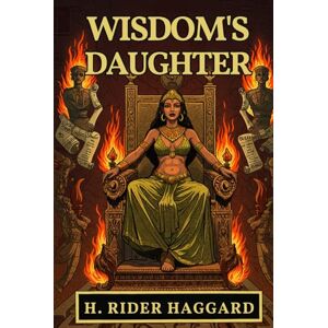 HAGGARD, H. RIDER Wisdom's Daughter: The Life and Love Story of She-Who-Must-be-Obeyed HAGGARD, H. RIDER Wisdom's Daughter: The Life and Love Story of She-Who-Must-be-Obeyed