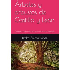 Solera López, Pedro Árboles y arbustos de Castilla y León: Guía de campo sencilla para reconocer especies. Solera López, Pedro Árboles y arbustos de Castilla y León: Guía de campo sencilla para reconocer especies.