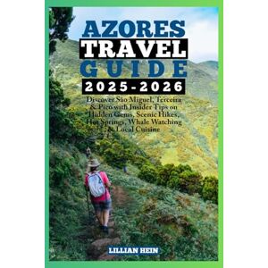 Hein, Lillian Azores Travel Guide 2025–2026: Discover São Miguel, Terceira & Pico with Insider Tips on Hidden Gems, Scenic Hikes, Hot Springs, Whale Watching & Local Cuisine (The Ultimate Travel Guidebook Series) Hein, Lillian Azores Travel Guide 2025–2026: Discover São Miguel, Terceira & Pico with Insider Tips on Hidden Gems, Scenic Hikes, Hot Springs, Whale Watching & Local Cuisine (The Ultimate Travel Guidebook Series)