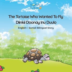 SomaliForKids The Tortoise Who Wanted To Fly Diinkii Doonay Inu Duulo: English Somali Bilingual Story Book (Somali English Bilingual Books) SomaliForKids The Tortoise Who Wanted To Fly Diinkii Doonay Inu Duulo: English Somali Bilingual Story Book (Somali English Bilingual Books)