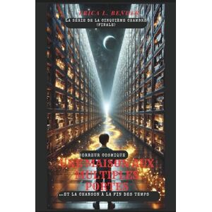 L. Bender, Erica UNE MAISON AUX MULTIPLES PORTES (Un roman): …Et le chant à la fin des temps (La cinquième série de salles) L. Bender, Erica UNE MAISON AUX MULTIPLES PORTES (Un roman): …Et le chant à la fin des temps (La cinquième série de salles)