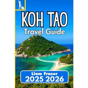 Fraser, Liam KOH TAO TRAVEL GUIDE 2025 2026: Plan, Explore, and Discover Koh Tao’s Beaches, Culture, and Marine Life Fraser, Liam KOH TAO TRAVEL GUIDE 2025 2026: Plan, Explore, and Discover Koh Tao’s Beaches, Culture, and Marine Life