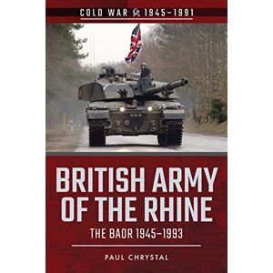 Chrystal, Paul British Army of the Rhine: The BAOR, 1945-1993 (Cold War 1945-1991) Chrystal, Paul British Army of the Rhine: The BAOR, 1945-1993 (Cold War 1945-1991)
