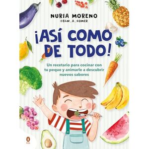 Moreno, Nuria ¡Así Como de Todo! Un Recetario Para Cocinar Con Tu Peque Y Animarle a Descubrir Nuevos Alimentos / I Eat Everything Just Like That! (Cuentos que cuentan) Moreno, Nuria ¡Así Como de Todo! Un Recetario Para Cocinar Con Tu Peque Y Animarle a Descubrir Nuevos Alimentos / I Eat Everything Just Like That! (Cuentos que cuentan)
