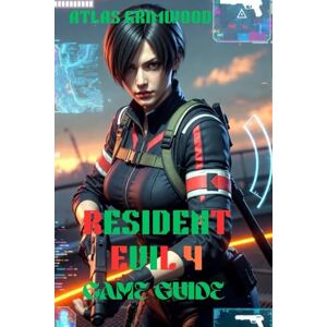 GRIMWOOD, ATLAS RESIDENT EVIL 4 GAME GUIDE: Learn Combat, Optimize Resources & Reach 100% Mastery GRIMWOOD, ATLAS RESIDENT EVIL 4 GAME GUIDE: Learn Combat, Optimize Resources & Reach 100% Mastery