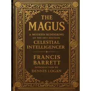 Barrett, Francis The Magus, or Celestial Intelligencer: A Modern Rendering of the 1801 Edition Barrett, Francis The Magus, or Celestial Intelligencer: A Modern Rendering of the 1801 Edition