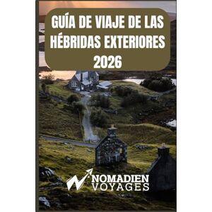 Voyages, Nomadien Guía De Viaje De Las Hébridas Exteriores 2026: Un viaje por las islas salvajes de Escocia, sus tradiciones antiguas y sus costas inolvidables Voyages, Nomadien Guía De Viaje De Las Hébridas Exteriores 2026: Un viaje por las islas salvajes de Escocia, sus tradiciones antiguas y sus costas inolvidables