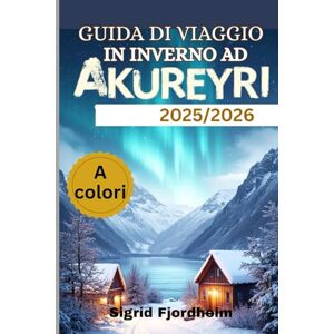 Fjordheim, Sigrid GUIDA DI VIAGGIO IN INVERNO AD AKUREYRI 2025/2026 (A colori): Esplora i tesori nascosti dell'Islanda: tour per ammirare l'aurora boreale, la cultura locale e le sorgenti termali geotermiche Fjordheim, Sigrid GUIDA DI VIAGGIO IN INVERNO AD AKUREYRI 2025/2026 (A colori): Esplora i tesori nascosti dell'Islanda: tour per ammirare l'aurora boreale, la cultura locale e le sorgenti termali geotermiche