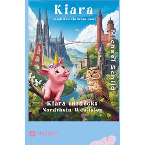 Schild, Michael Kiara, das Schweinhorn zu Besuch in Nordrhein Westfalen: Die Wunder von Nordrhein-Westfalen Schild, Michael Kiara, das Schweinhorn zu Besuch in Nordrhein Westfalen: Die Wunder von Nordrhein-Westfalen
